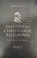 Institutio Christianae Religionis : Ajaran-Ajaran Agama Kristen (Institutes of the Christian Religion), Jilid 1