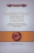 Berkhotbah Seperti Calvin: Berbagai Khotbah dari Peringatan Ulang Tahunnya yang ke-500